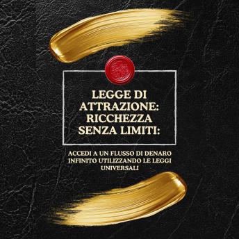 [Italian] - Legge di Attrazione: Ricchezza senza limiti:: Accedi a un flusso di denaro infinito utilizzando le leggi universali