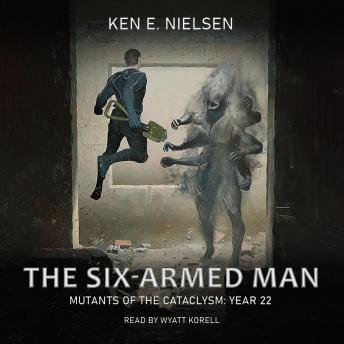 Six-Armed Man: Mutants of The Cataclsym Year 22 - Ken E. Nielsen