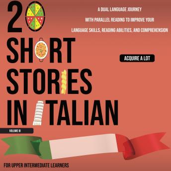 [Italian] - 20 Short Stories in Italian for Upper Intermediate Learners: A Dual Language Journey with Parallel Reading to Improve Your Language Skills, Reading Abilities, and Comprehension