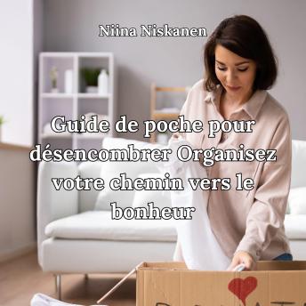 [French] - Guide de poche pour désencombrer Organisez votre chemin vers le bonheur