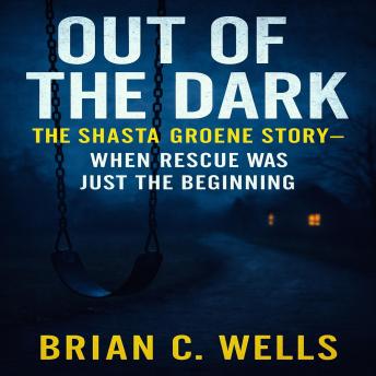 Out Of The Dark: The Shasta Groene Story When Rescue Was Just the Beginning