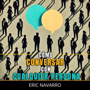 [Spanish] - Cómo Conversar con Cualquier Persona: Habilidades Sociales, Técnicas de Comunicación y Lenguaje Corporal para Mejorar tu Conversación