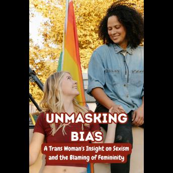 Unmasking Bias: A Trans Woman's Insight on Sexism and the Blaming of Femininity