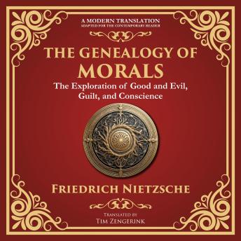 The Genealogy of Morals: Understanding Ethics, Power, and Human Nature – A Modern Translation – Adapted for the Contemporary Reader