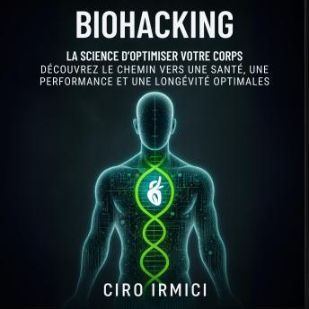 [French] - Biohacking : La science d’optimiser votre corps – Découvrez le chemin vers une santé, une performance et une longévité optimales