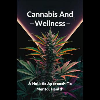 Cannabis And Wellness: A Holistic Approach To Mental Health