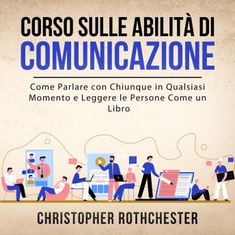 [Italian] - Corso sulle Abilità di Comunicazione: Come Parlare con Chiunque in Qualsiasi Momento e Leggere le Persone Come un Libro (Italian Edition)