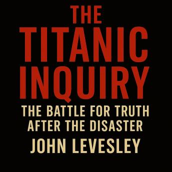 The Titanic Inquiry: The Battle for Truth After the Disaster