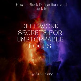 Deep Work Secrets for Unstoppable Focus: How to Block Distractions and Lock In