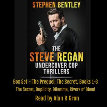The Steve Regan Undercover Cop Thrillers: Box Set - The Prequel, The Secret, Books 1-3: The Secret, Duplicity, Dilemma, Rivers of Blood