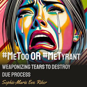 #MeToo or #MeTyrant?: Weaponizing Tears to Destroy Due Process