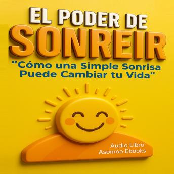 [Spanish] - El Poder de Sonreír: Cómo una Simple Sonrisa Puede Cambiar tu Vida