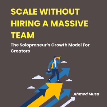 Scale Without Hiring A Massive Team: The Solopreneur’s Growth Model For Creators