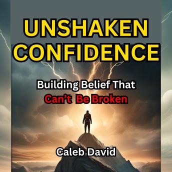 Unshaken Confidence: Building Belief That Can’t Be Broken