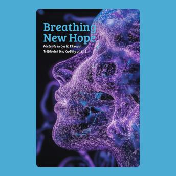 Breathing New Hope: Advances in Cystic Fibrosis Treatment and Quality of Life