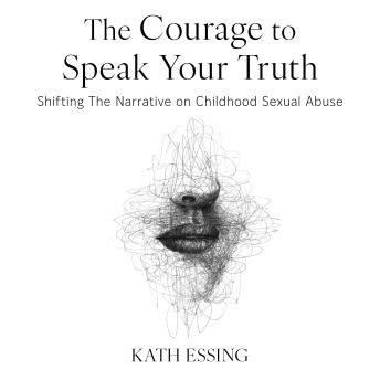 The Courage to Speak Your Truth: Shifting The Narrative on Childhood Sexual Abuse