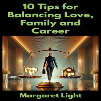10 Tips for Balancing Love, Family and Career