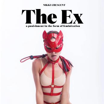 The Ex: Punishment in the form of Feminization