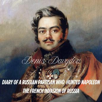Diary of a Russian Partisan who Hunted Napoleon: In English for the First Time (Denis Davydov): The Great Patriotic War of 1812
