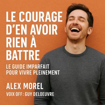 [French] - Le Courage d’en avoir rien à battre: Le guide imparfait pour vivre pleinement