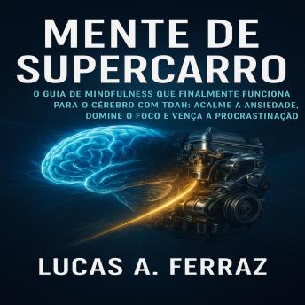 [Portuguese] - Mente de Supercarro: O Guia de Mindfulness que Finalmente Funciona para o Cérebro com TDAH: Acalme a Ansiedade, Domine o Foco e Vença a Procrastinação.
