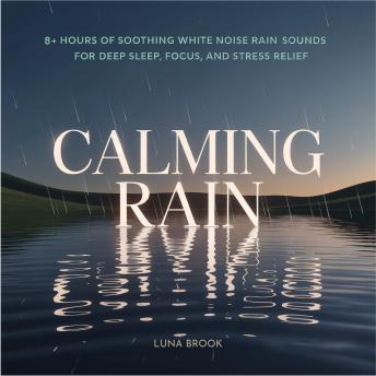 Calming Rain: 8+ Hours of Soothing White Noise Rain Sounds for Deep Sleep, Focus, and Stress Relief