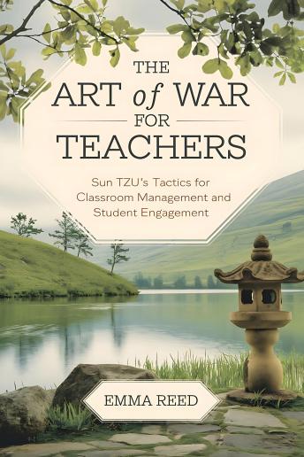 The Art of War for Teachers: Sun Tzu’s Tactics for Classroom Management and Student Engagement