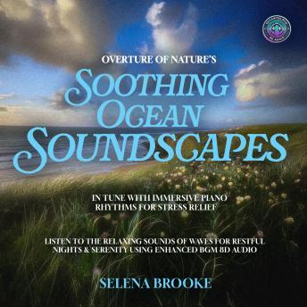 Overture of Nature’s Soothing Ocean Soundscapes In Tune With Immersive Piano Rhythms For Stress Relief: Listen to the Relaxing Sounds of Waves for Restful Nights & Serenity using Enhanced BGM 8D Audio