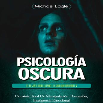 [Spanish] - Psicología Oscura: Lee La Mente, Dirige La Emoción Y Gana Cada Conversación (Dominio Total De Manipulación, Persuasión, Inteligencia Emocional)