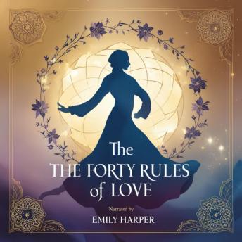 The Forty Rules of Love Whispers of Wisdom to Transform the Soul: Mystical Wisdom from Rumi and Shams