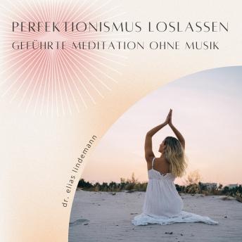 [German] - Perfektionismus loslassen - geführte Meditation ohne Musik: Eine kraftvolle, ablenkungsfreie Meditation für mehr Selbstakzeptanz und Gelassenheit