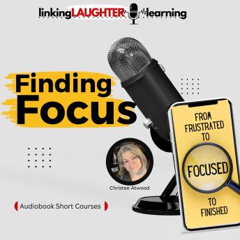 Finding Focus: From Frustrated to Focused to Finished