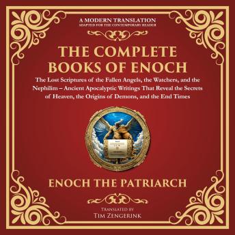 The Complete Books of Enoch – The Lost Scriptures of the Fallen Angels, the Watchers, and the Nephilim: Ancient Apocalyptic Writings That Reveal the Secrets of Heaven, the Origins of Demons, and the End Times - A Modern Translation