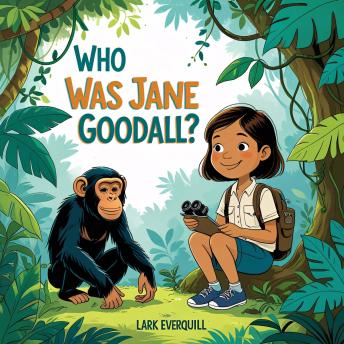 Who Was Jane Goodall: The Story of a Girl Who Loved Animals and Changed the World