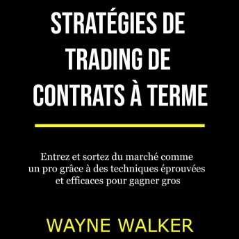 [French] - Stratégies de trading de contrats à terme: Entrez et sortez du marché comme un pro grâce à des techniques éprouvées et efficaces pour gagner gros