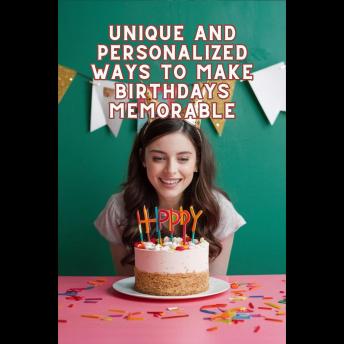 Unique and Personalized Ways to Make Birthdays Memorable