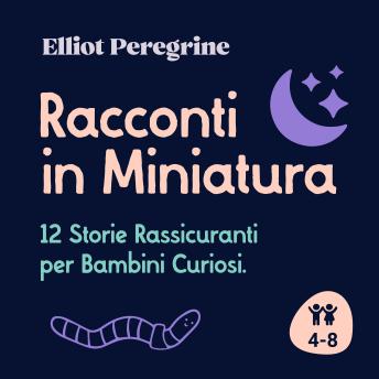 [Italian] - Racconti in Miniatura: 12 Storie Rassicuranti per Bambini Curiosi.