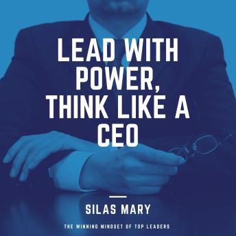 Lead with Power, Think Like a CEO: The Winning Mindset of Top Leaders