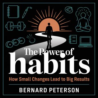 The Power of Habits – How Small Changes Lead to Big Results: Mastering the Science of Behavior Change for Success and Productivity