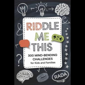 Riddle Me This: 300 Mind-Bending Challenges for Kids and Families