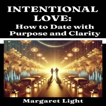 Intentional Love:  How to Date with Purpose and Clarity