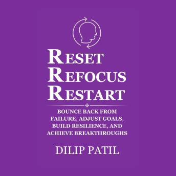 Reset Refocus Restart: Bounce back from failure, adjust goals, build resilience, and achieve breakthroughs