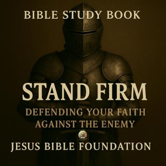 Bible Study Book Stand Firm: Defending Your Faith against the Enemy