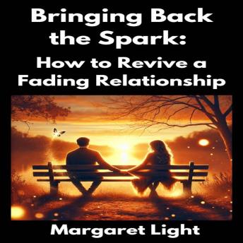 Bringing Back the Spark:  How to Revive a Fading Relationship