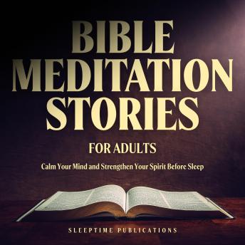Bible Meditation Stories for Adults: Calm Your Mind and Strengthen Your Spirit Before Sleep
