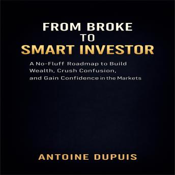From Broke to Smart Investor: A No-Fluff Roadmap to Build Wealth, Crush Confusion, and Gain Confidence in the Markets