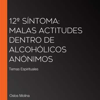 [Spanish] - 12º Síntoma: Malas Actitudes Dentro de Alcohólicos Anónimos: Temas Espirituales