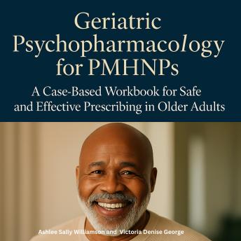 Geriatric Psychopharmacology for PMHNPs: A Case-Based Workbook for Safe and Effective Prescribing in Older Adults