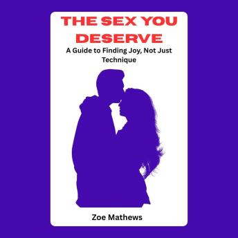 The Sex You Deserve: A Guide to Finding Joy, Not Just Technique