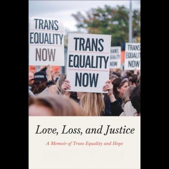 Love, Loss, and Justice: A Memoir of Trans Equality and Hope
